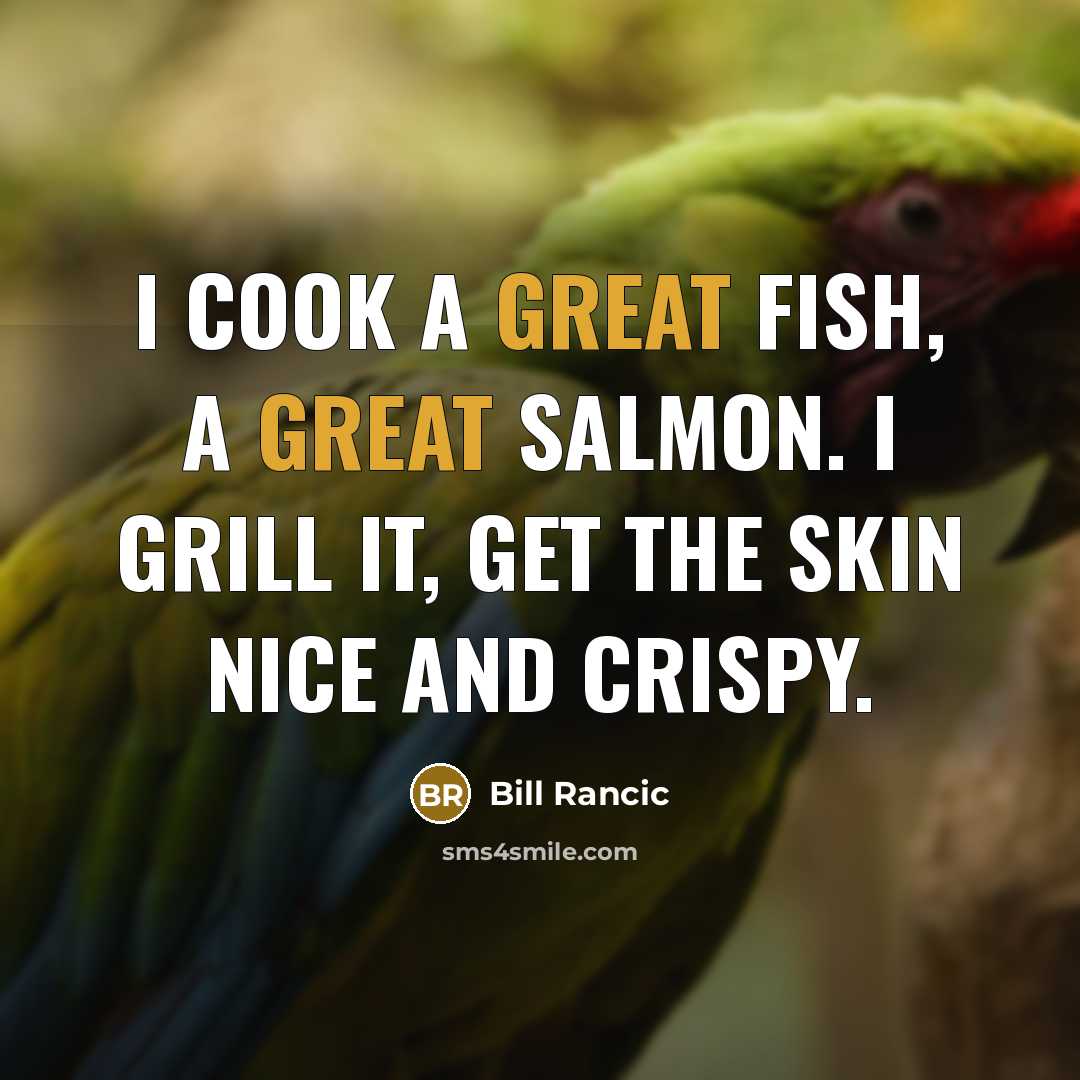 “I cook a great fish, a great salmon. I grill it, get the skin nice and crispy.” quote by Bill Rancic