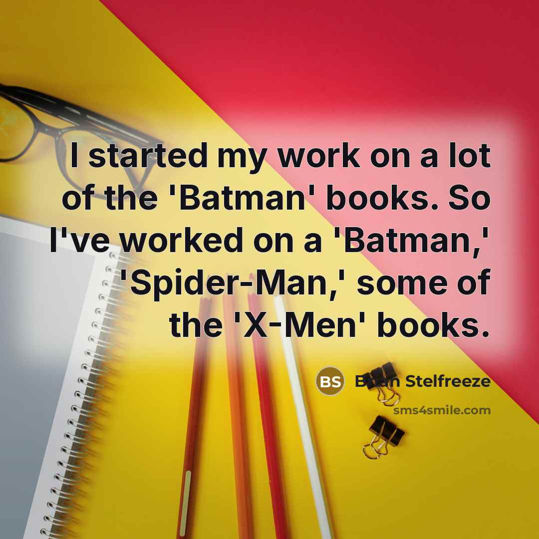 “I started my work on a lot of the 'Batman' books. So I've worked on a 'Batman,' 'Spider-Man,' some of the 'X-Men' books.” quote by Brian Stelfreeze