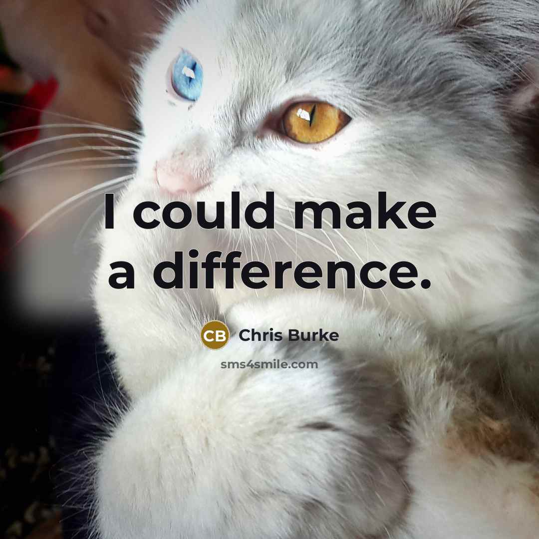 “I could make a difference.” quote by Chris Burke