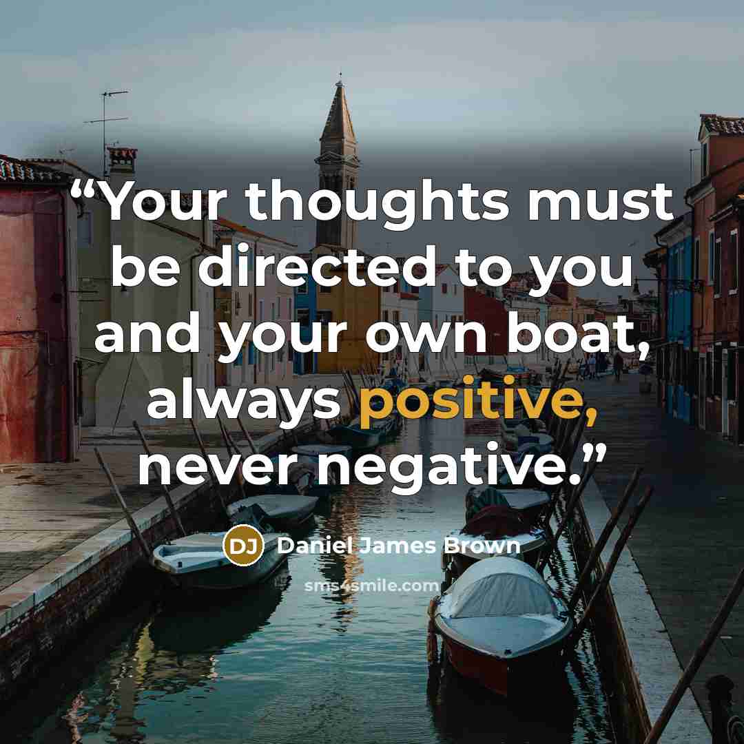 “Your thoughts must be directed to you and your own boat, always positive, never negative.” quote by Daniel James Brown