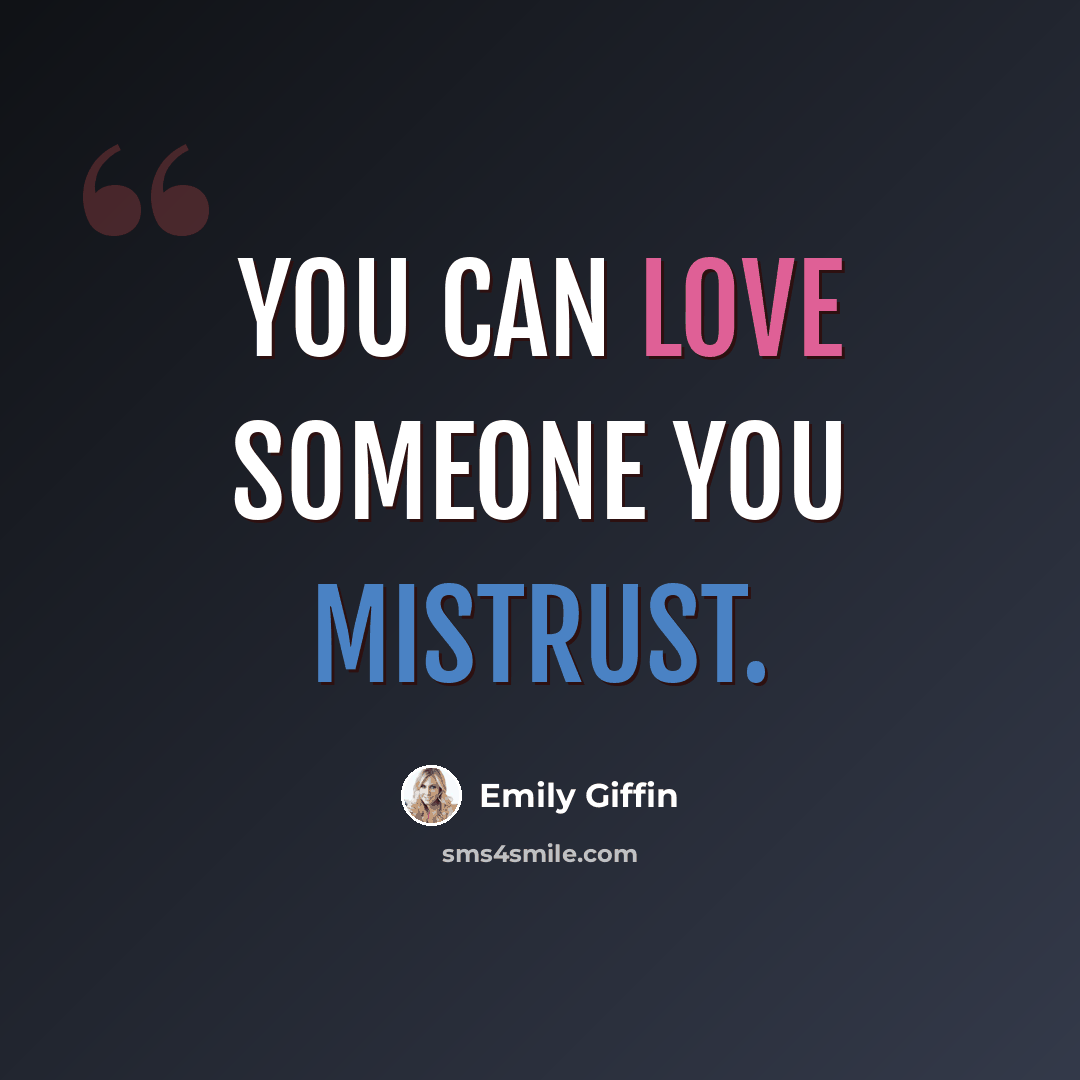 “You can love someone you mistrust.” quote by Emily Giffin
