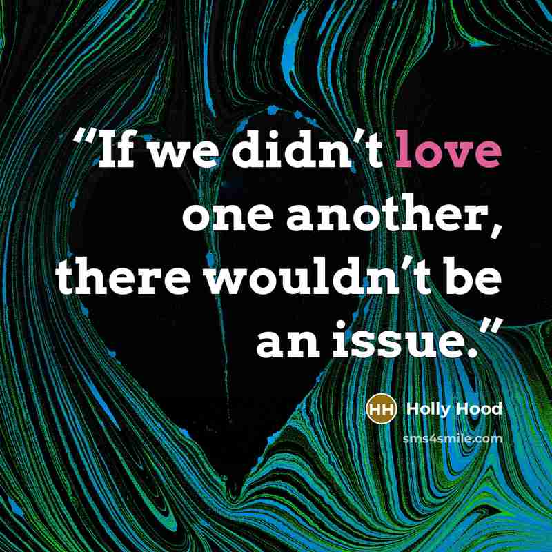 “If we didn’t love one another, there wouldn’t be an issue.” quote by Holly Hood