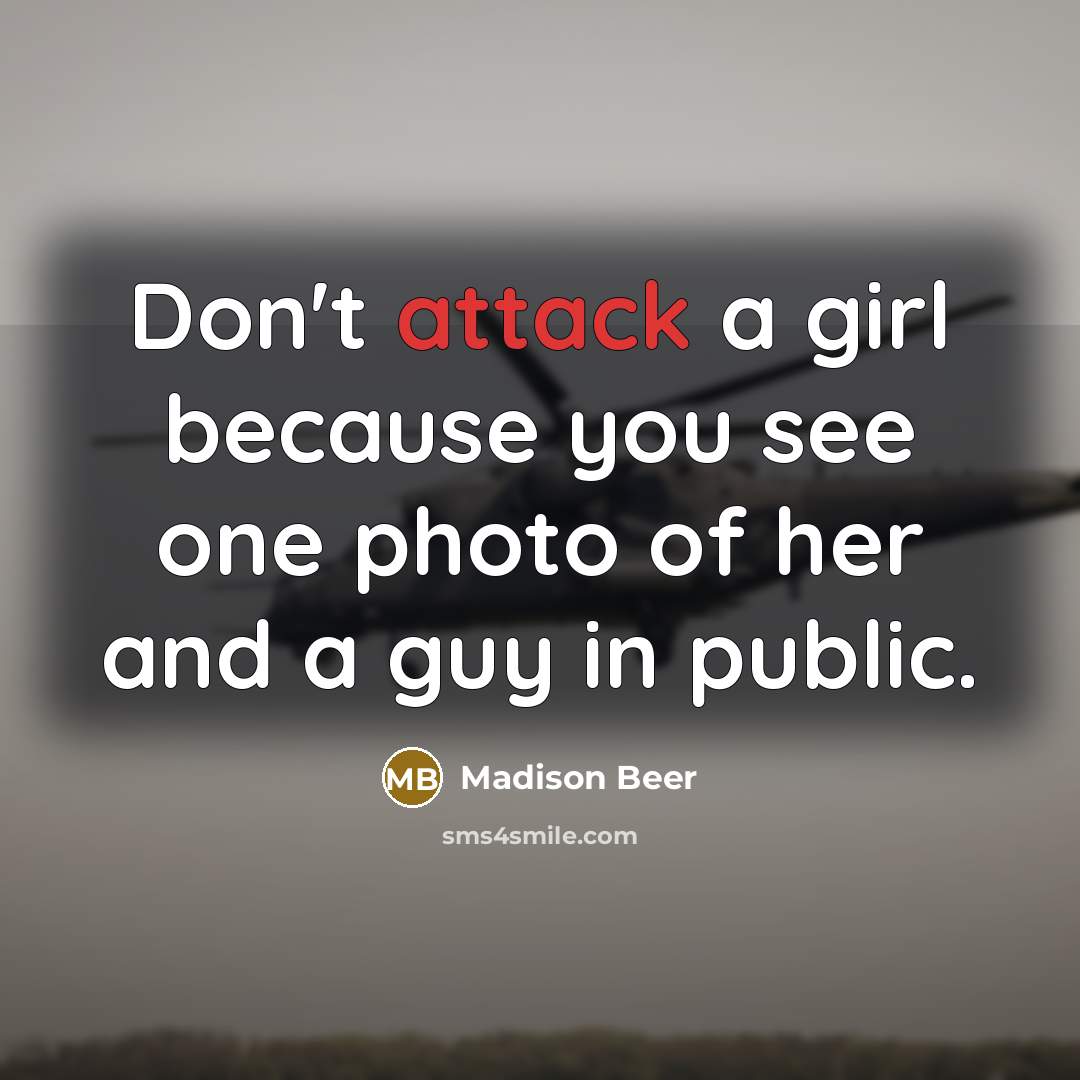 “Don't attack a girl because you see one photo of her and a guy in public.” quote by Madison Beer