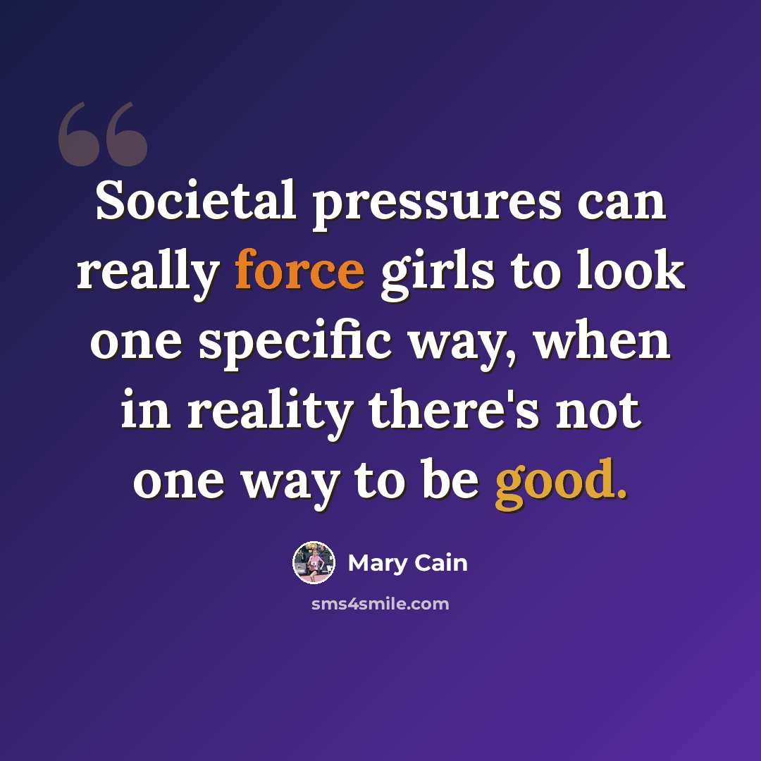 “Societal pressures can really force girls to look one specific way, when in reality there's not one way to be good.” quote by Mary Cain