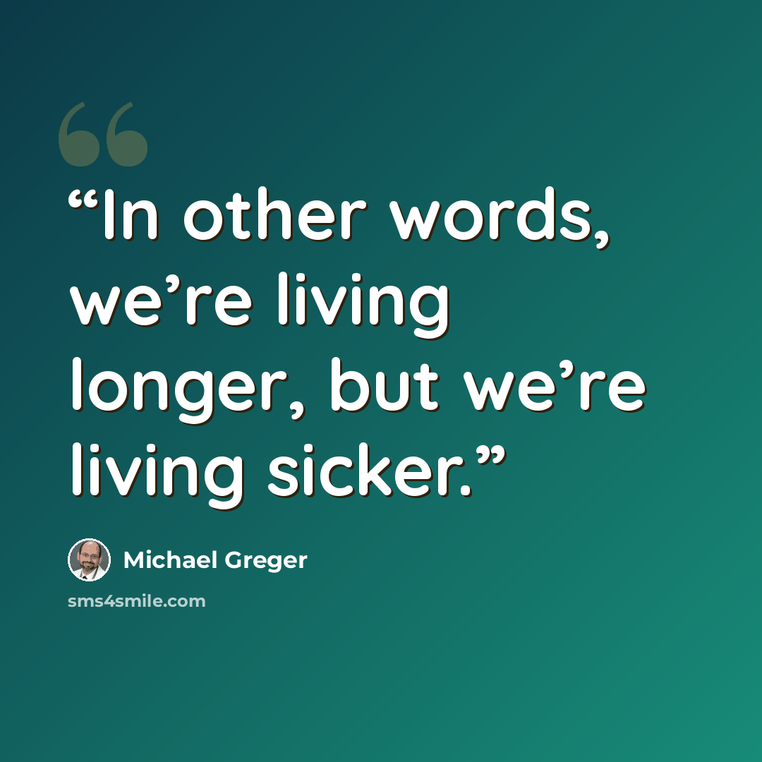 “In other words, we’re living longer, but we’re living sicker.” quote by Michael Greger