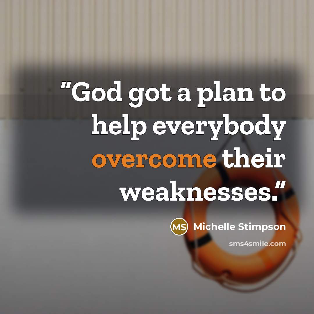“God got a plan to help everybody overcome their weaknesses.” quote by Michelle Stimpson
