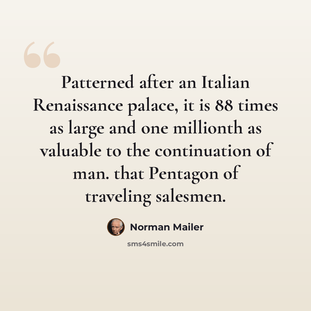 “Patterned after an Italian Renaissance palace, it is 88 times as large and one millionth as valuable to the continuation of man. that Pentagon of traveling salesmen.” quote by Norman Mailer