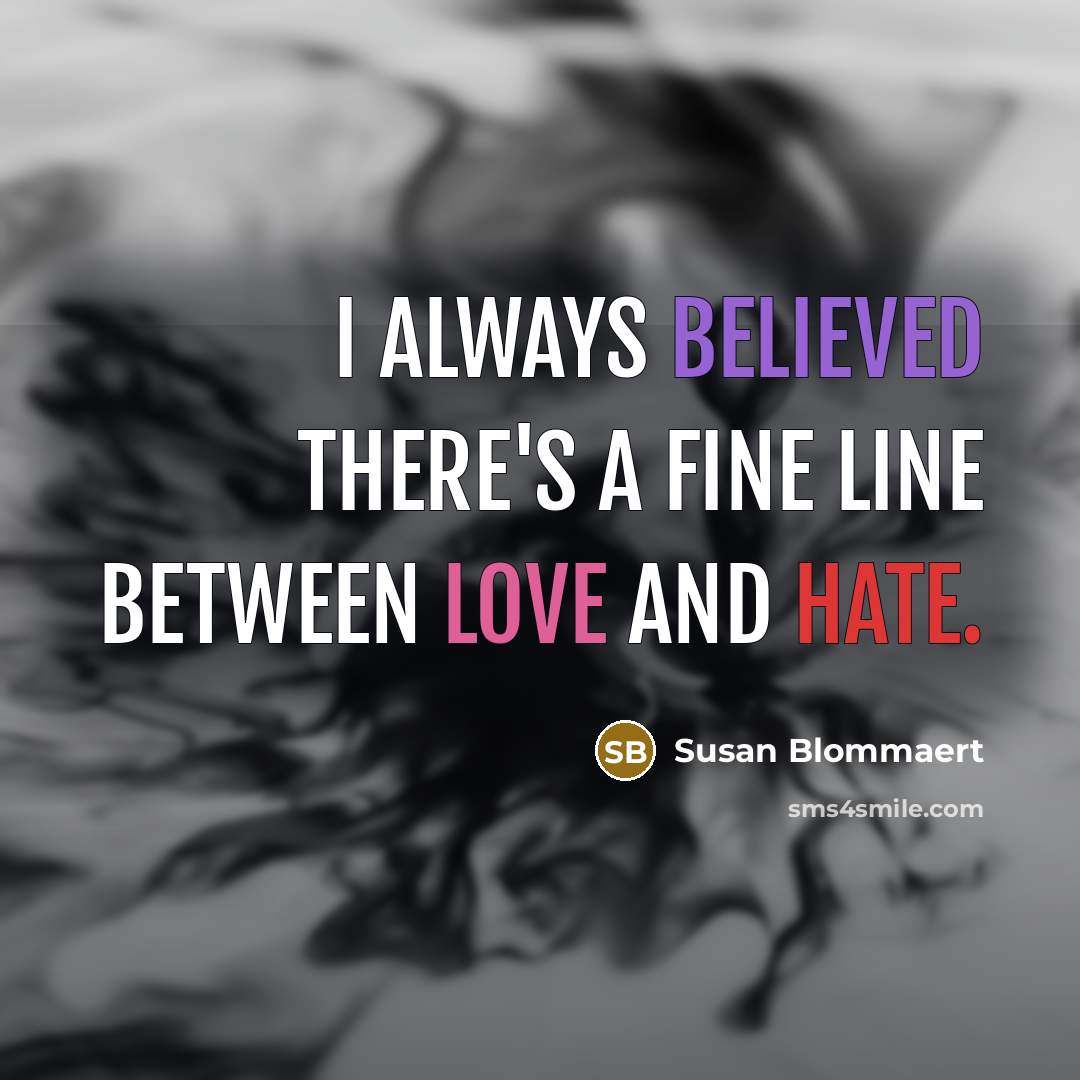 “I always believed there's a fine line between love and hate.” quote by Susan Blommaert