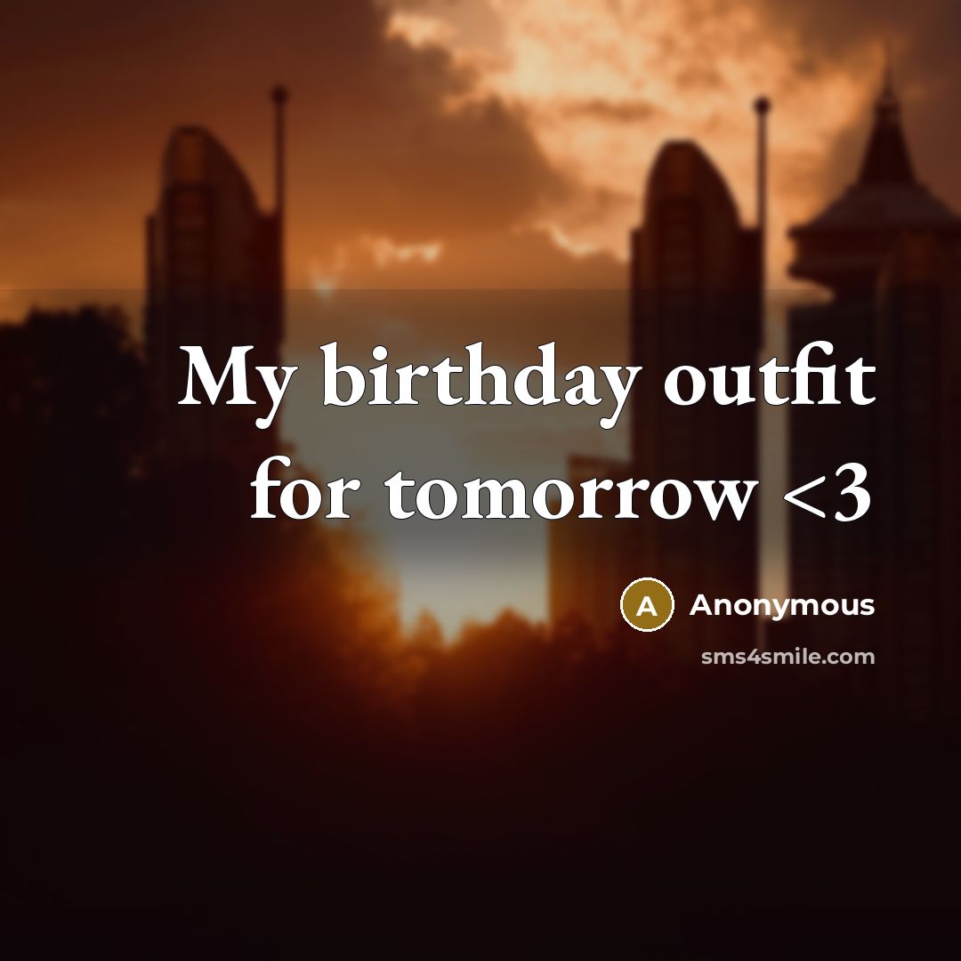 “My birthday outfit for tomorrow” quote by Anonymous