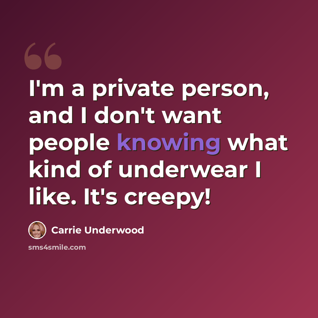 “I'm a private person, and I don't want people knowing what kind of underwear I like. It's creepy!” quote by Carrie Underwood