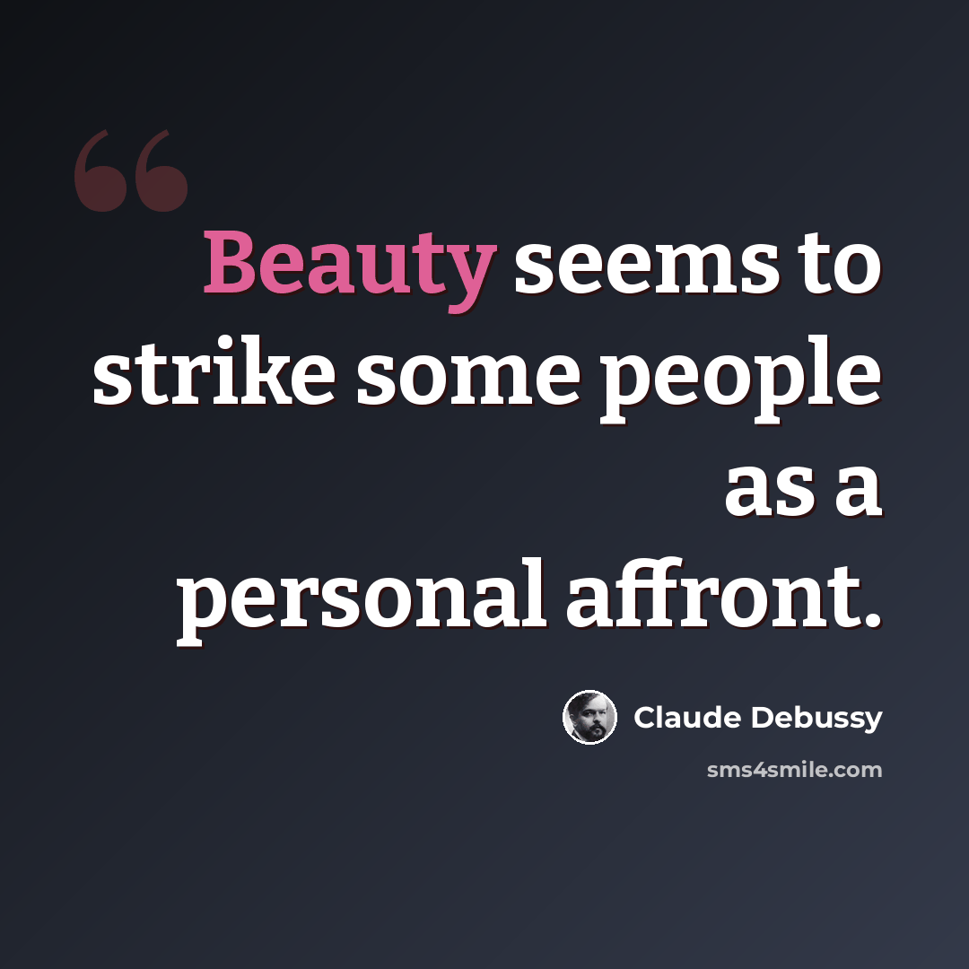 “Beauty seems to strike some people as a personal affront.” quote by Claude Debussy