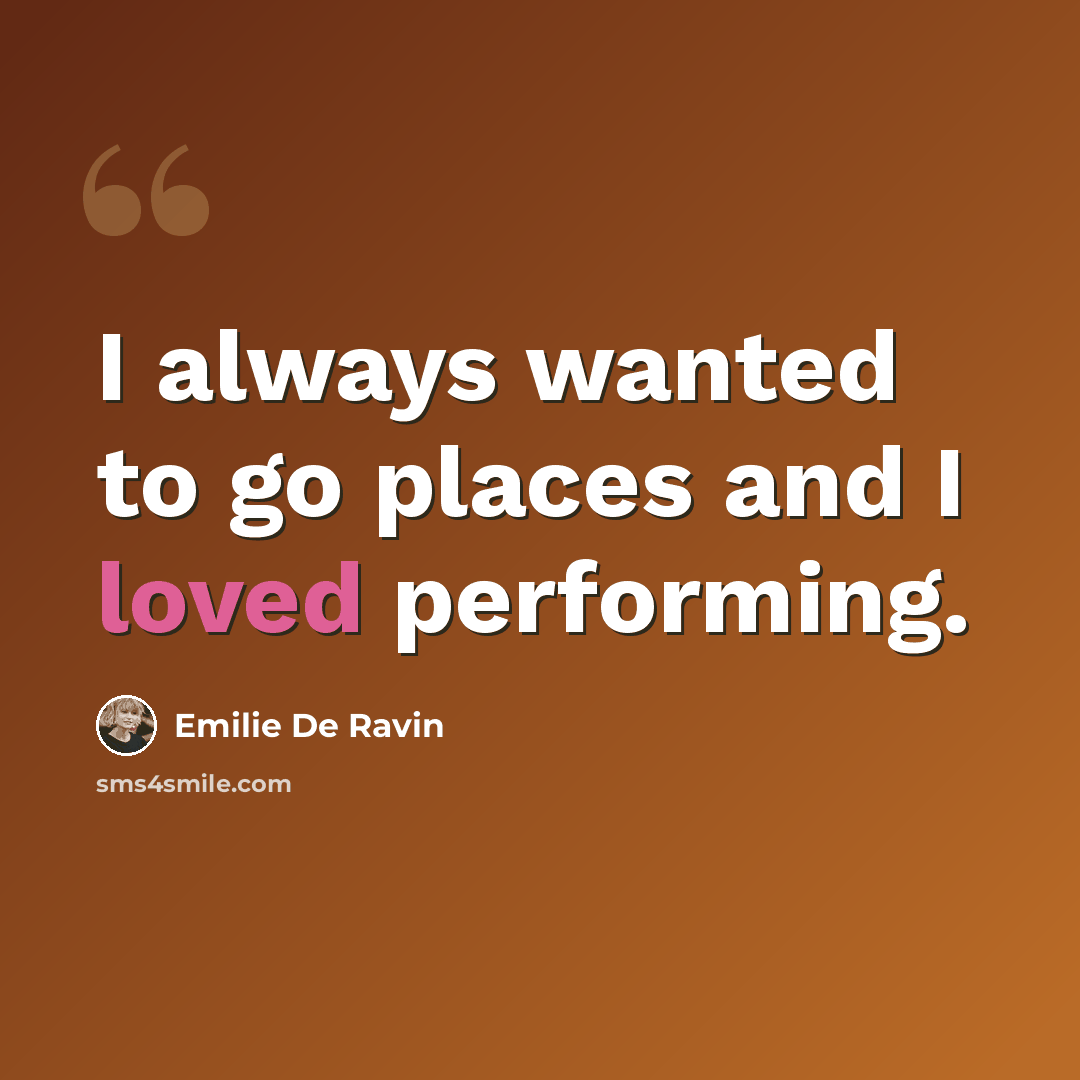 “I always wanted to go places and I loved performing.” quote by Emilie De Ravin