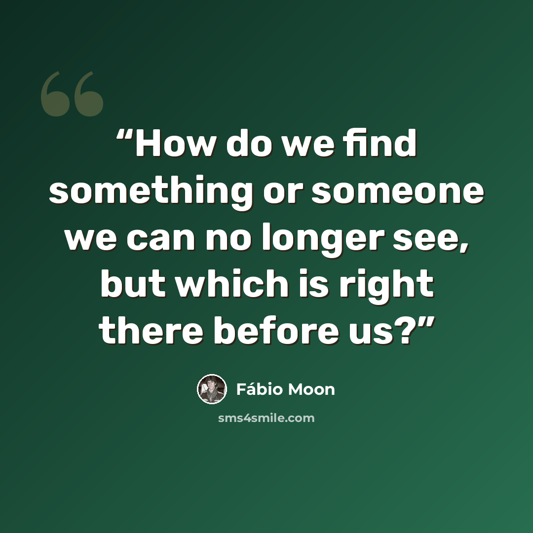 “How do we find something or someone we can no longer see, but which is right there before us?” quote by Fábio Moon