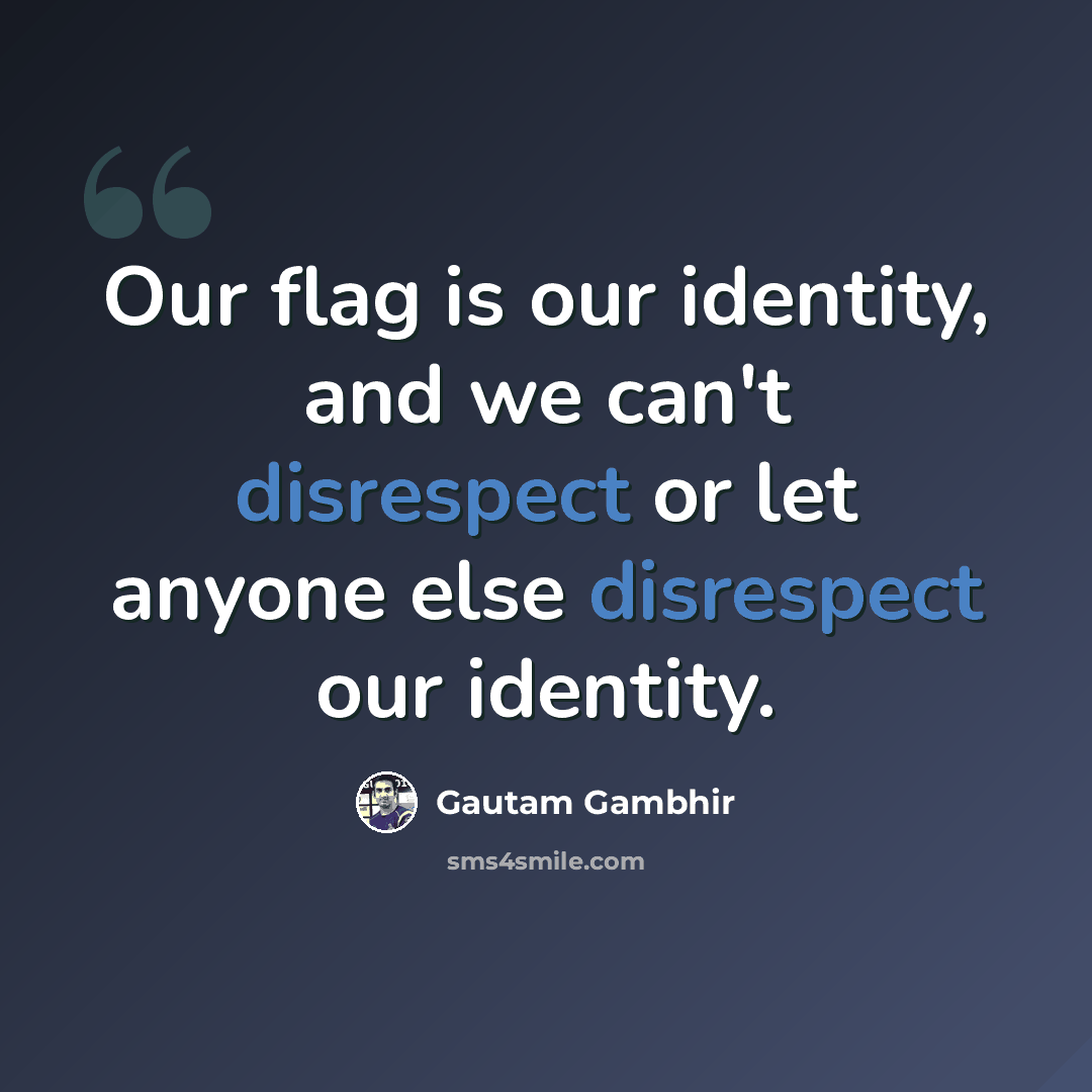 “Our flag is our identity, and we can't disrespect or let anyone else disrespect our identity.” quote by Gautam Gambhir