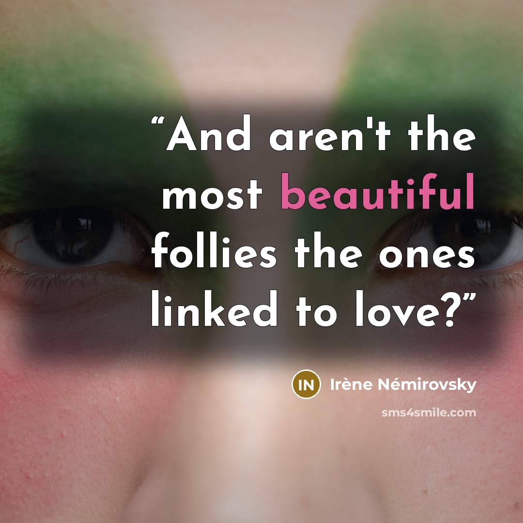 “And aren't the most beautiful follies the ones linked to love?” quote by Irène Némirovsky