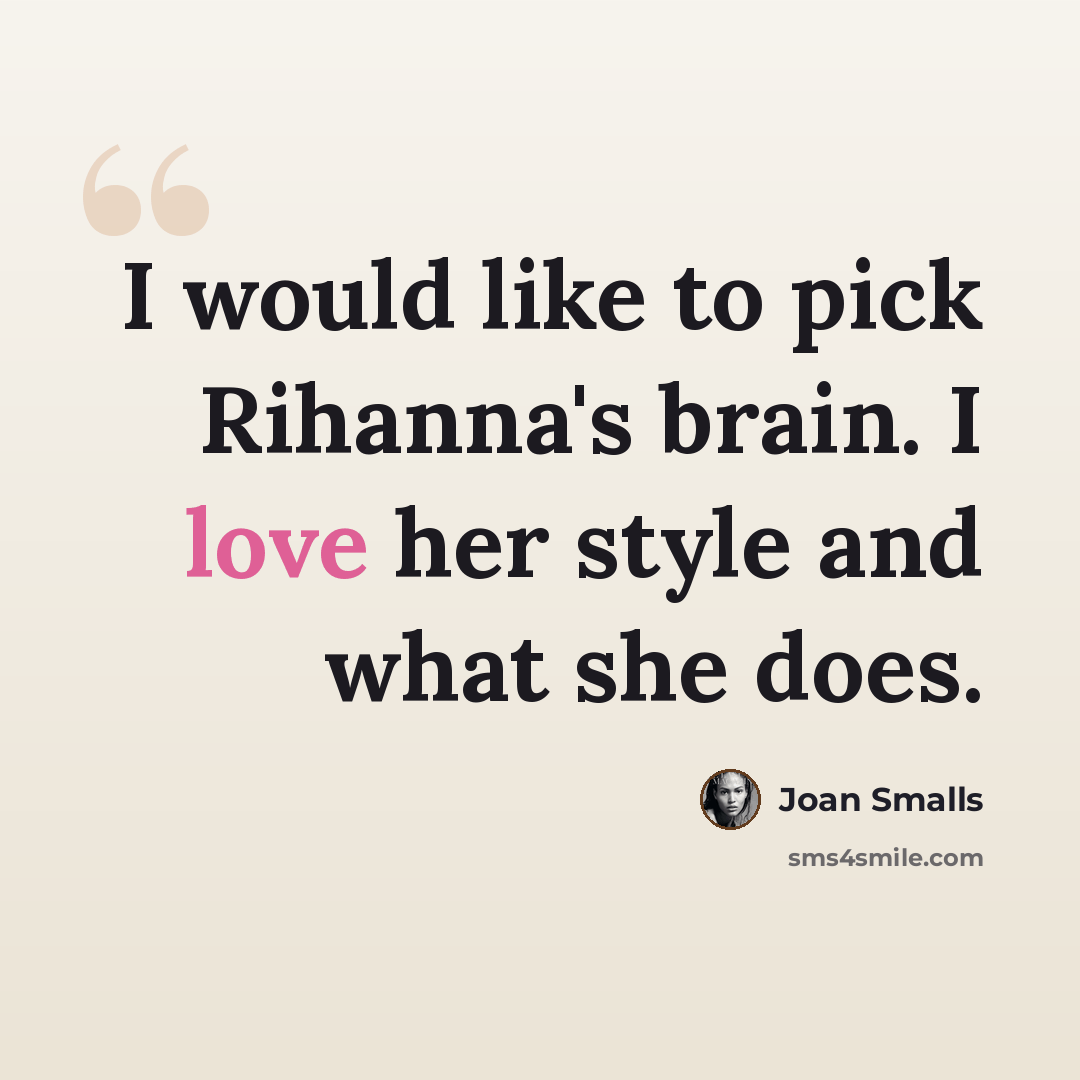 “I would like to pick Rihanna's brain. I love her style and what she does.” quote by Joan Smalls
