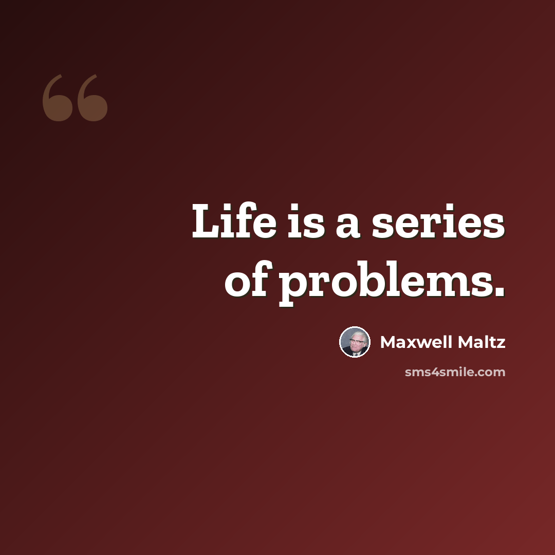 “Life is a series of problems.” quote by Maxwell Maltz