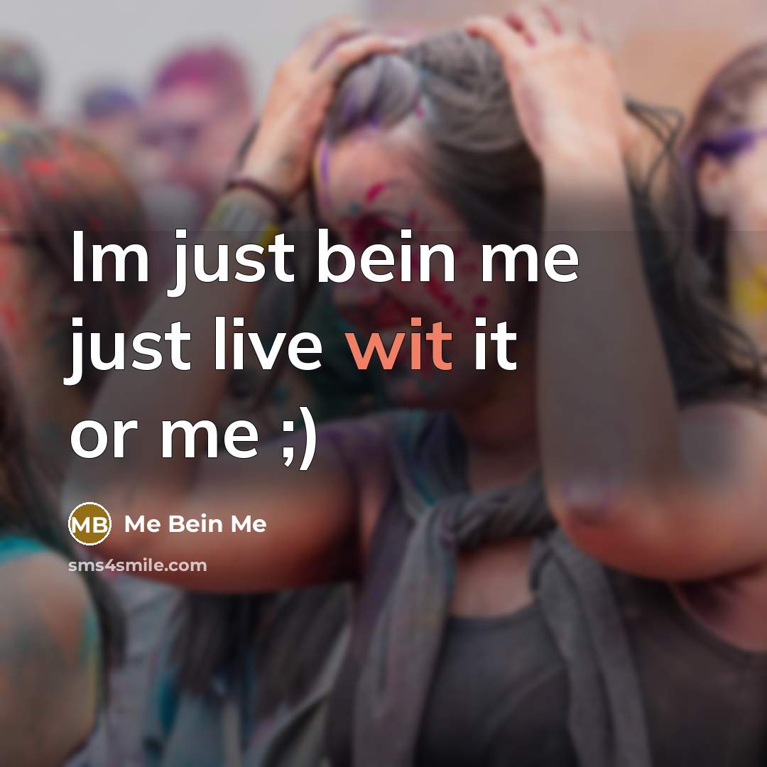 “Im just bein me just live wit it or me ;)” quote by Me Bein Me