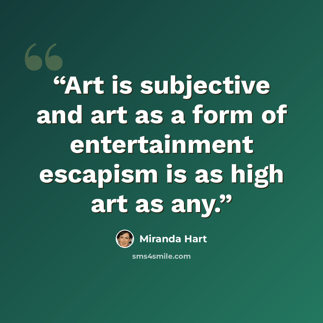 “Art is subjective and art as a form of entertainment escapism is as high art as any.” quote by Miranda Hart