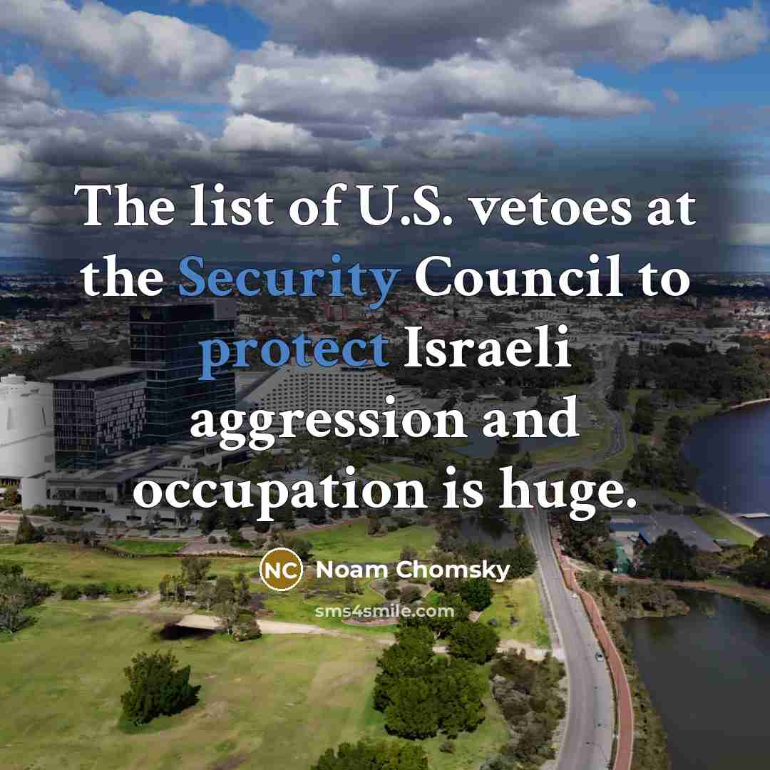 “The list of U.S. vetoes at the Security Council to protect Israeli aggression and occupation is huge.” quote by Noam Chomsky
