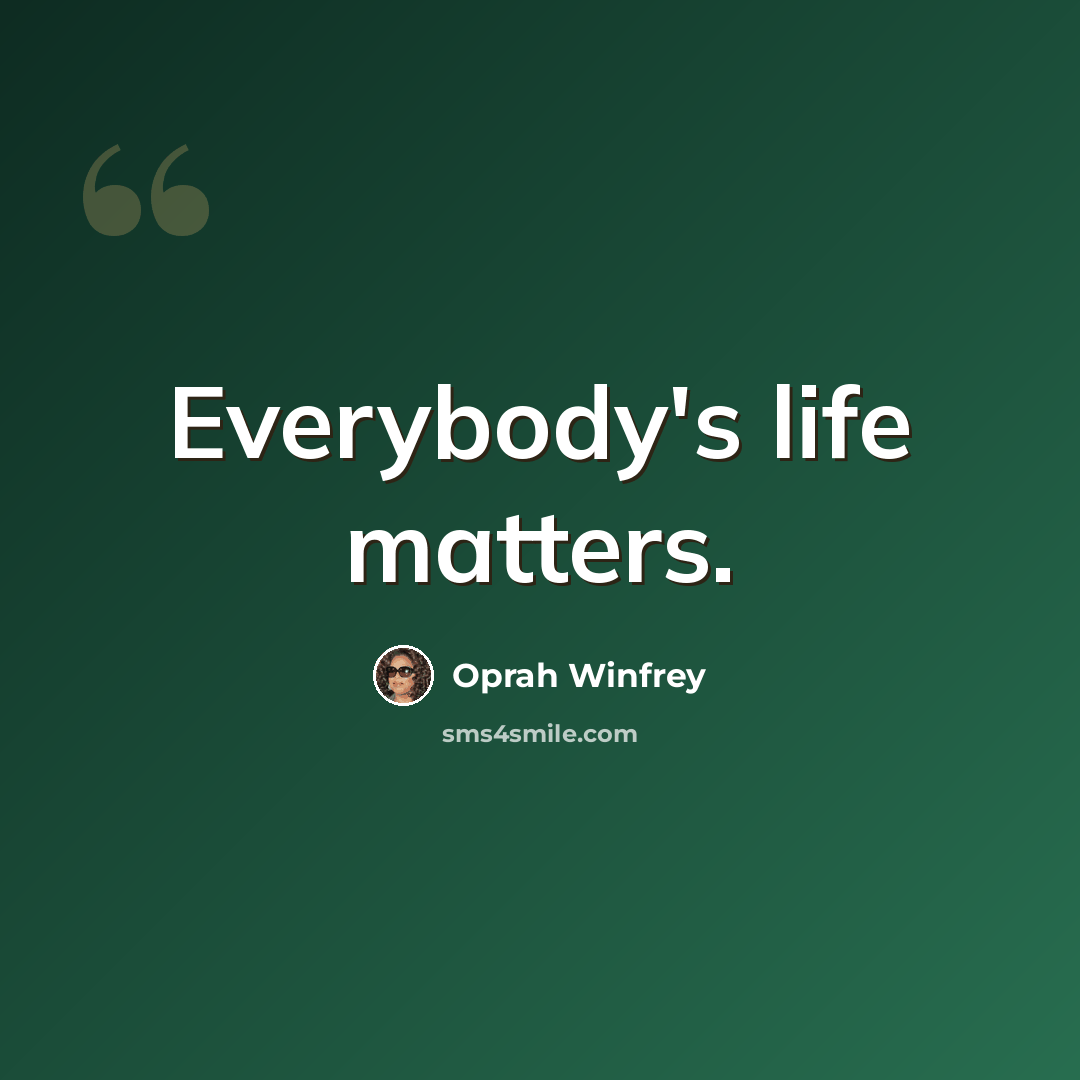 “Everybody's life matters.” quote by Oprah Winfrey