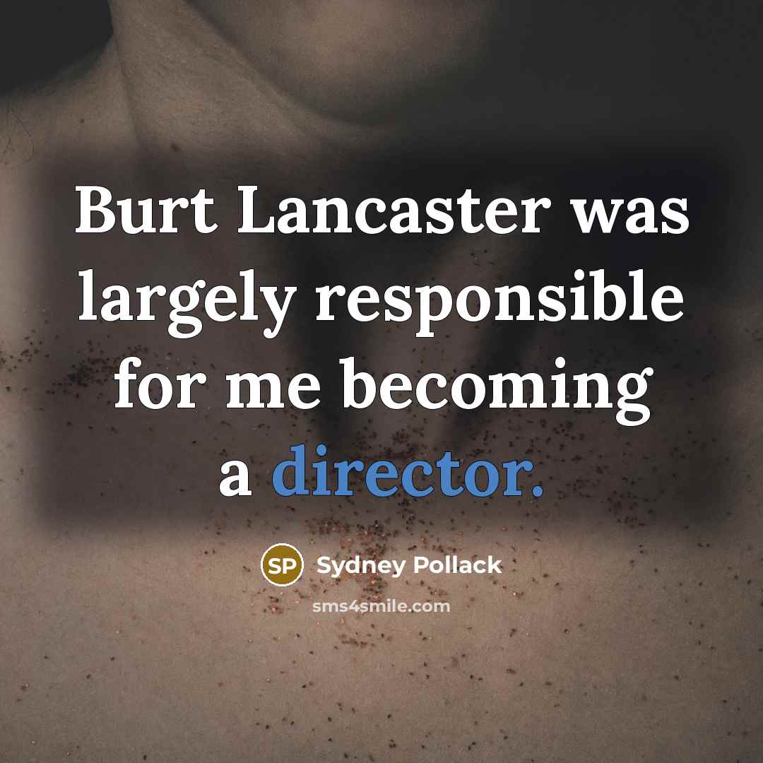 “Burt Lancaster was largely responsible for me becoming a director.” quote by Sydney Pollack