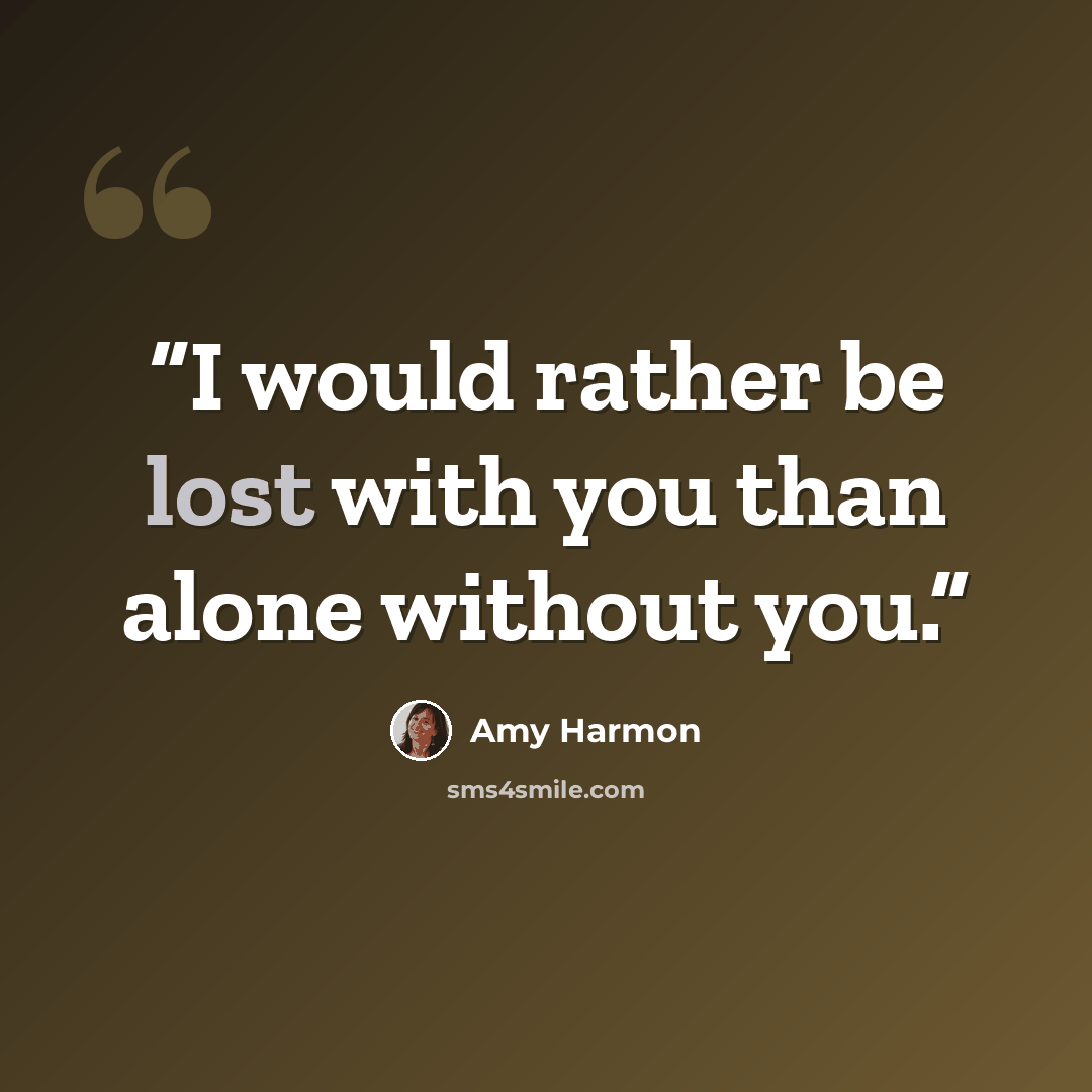 “I would rather be lost with you than alone without you.” quote by Amy Harmon