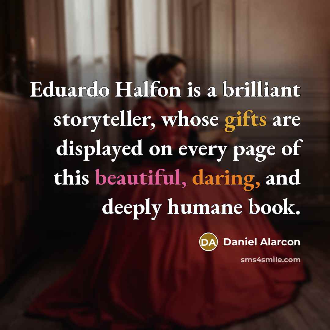 “Eduardo Halfon is a brilliant storyteller, whose gifts are displayed on every page of this beautiful, daring, and deeply humane book.” quote by Daniel Alarcon