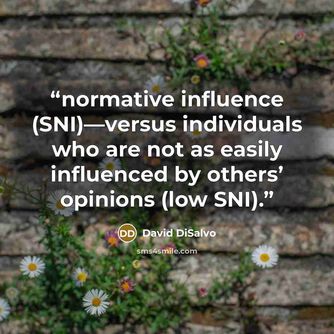 “normative influence (SNI)—versus individuals who are not as easily influenced by others’ opinions (low SNI).” quote by David DiSalvo