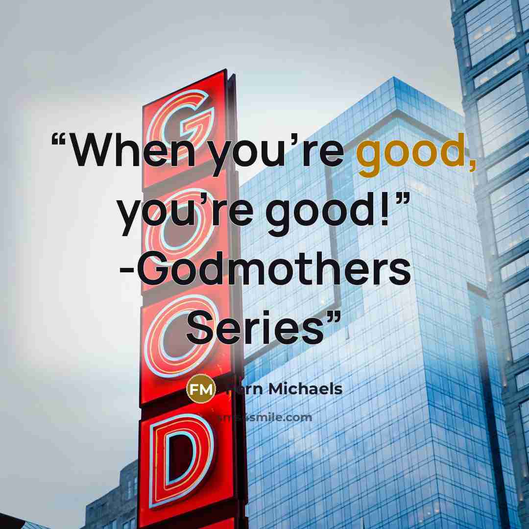 “When you’re good, you’re good!” -Godmothers Series” quote by Fern Michaels