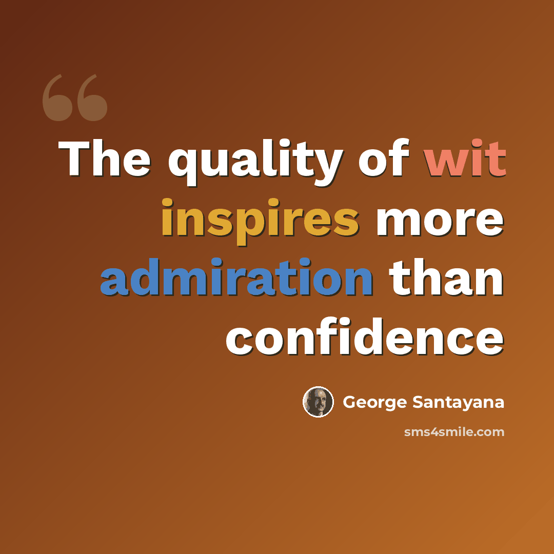 “The quality of wit inspires more admiration than confidence” quote by George Santayana