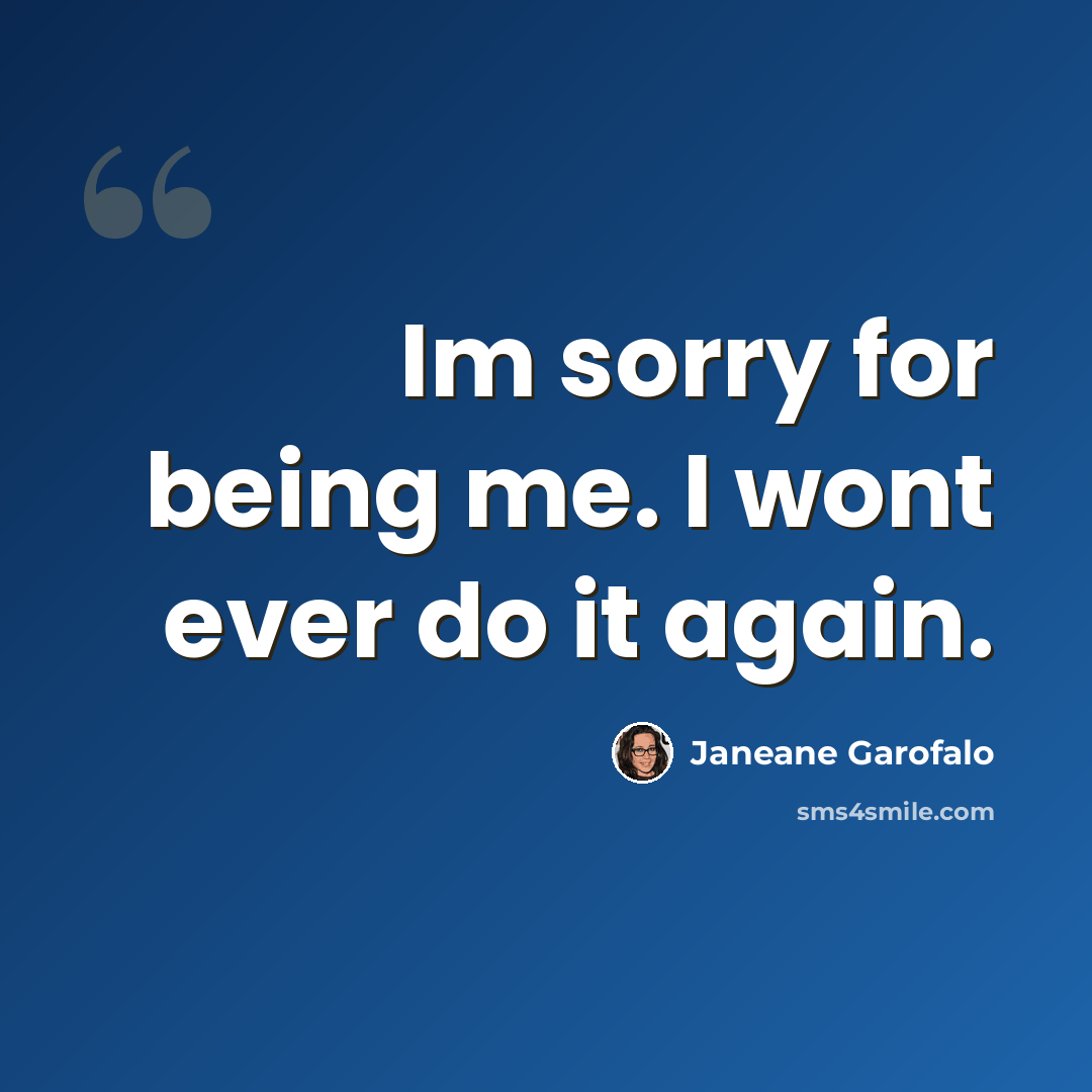 “Im sorry for being me. I wont ever do it again.” quote by Janeane Garofalo