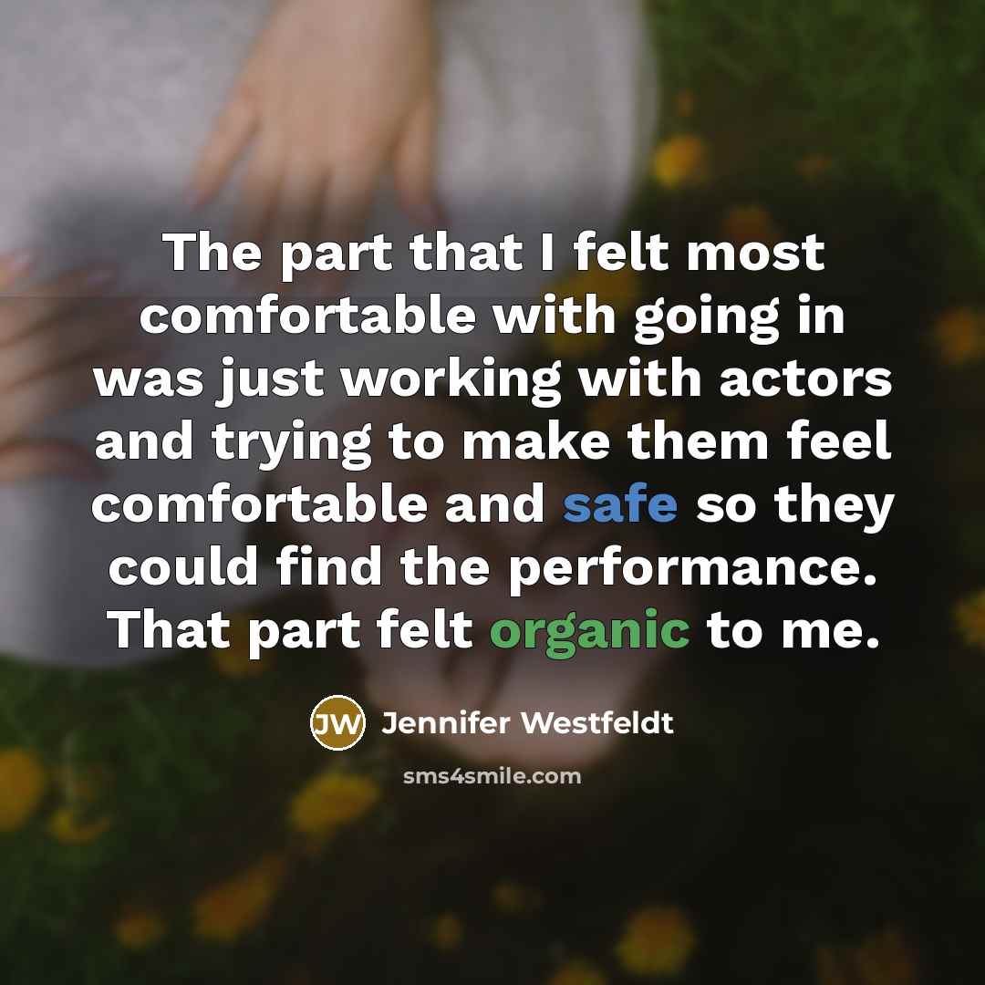 “The part that I felt most comfortable with going in was just working with actors and trying to make them feel comfortable and safe so they could find the performance. That part felt organic to me.” quote by Jennifer Westfeldt