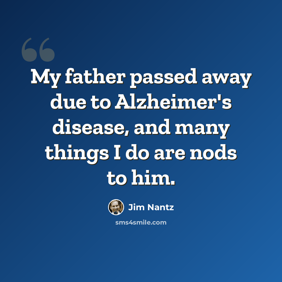“My father passed away due to Alzheimer's disease, and many things I do are nods to him.” quote by Jim Nantz
