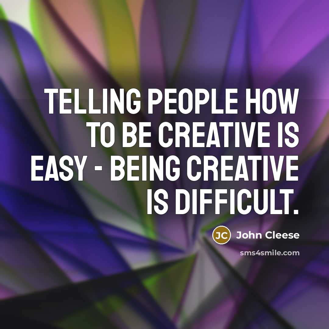 “Telling people how to be creative is easy - being creative is difficult.” quote by John Cleese