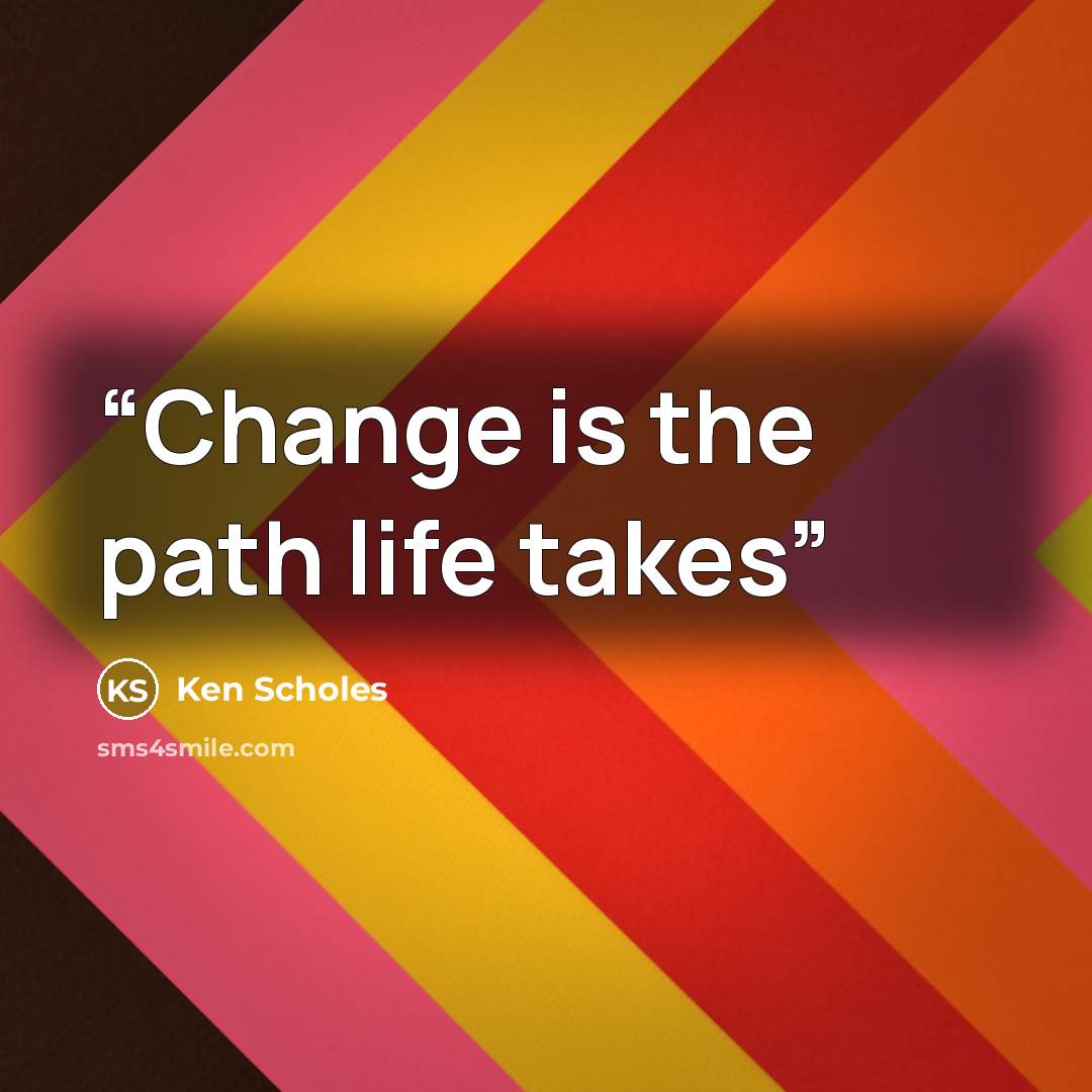 “Change is the path life takes” quote by Ken Scholes
