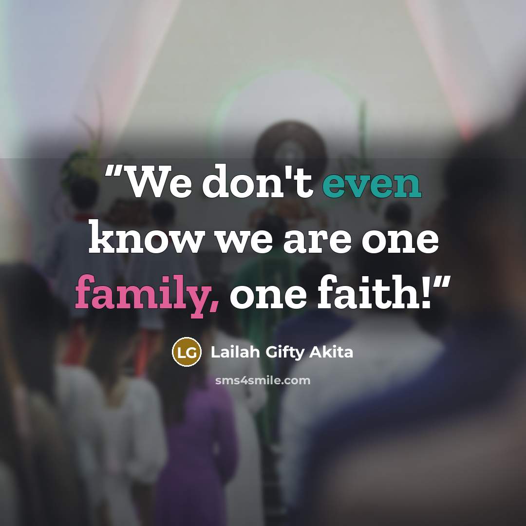 “We don't even know we are one family, one faith!” quote by Lailah Gifty Akita