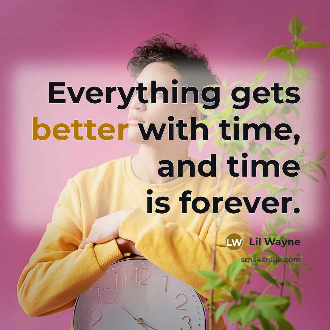 “Everything gets better with time, and time is forever.” quote by Lil Wayne
