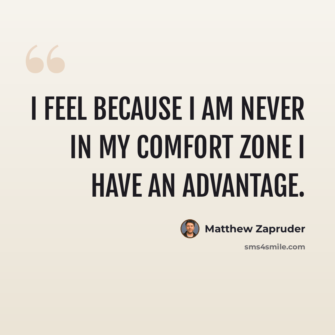 “I feel because I am never in my comfort zone I have an advantage.” quote by Matthew Zapruder