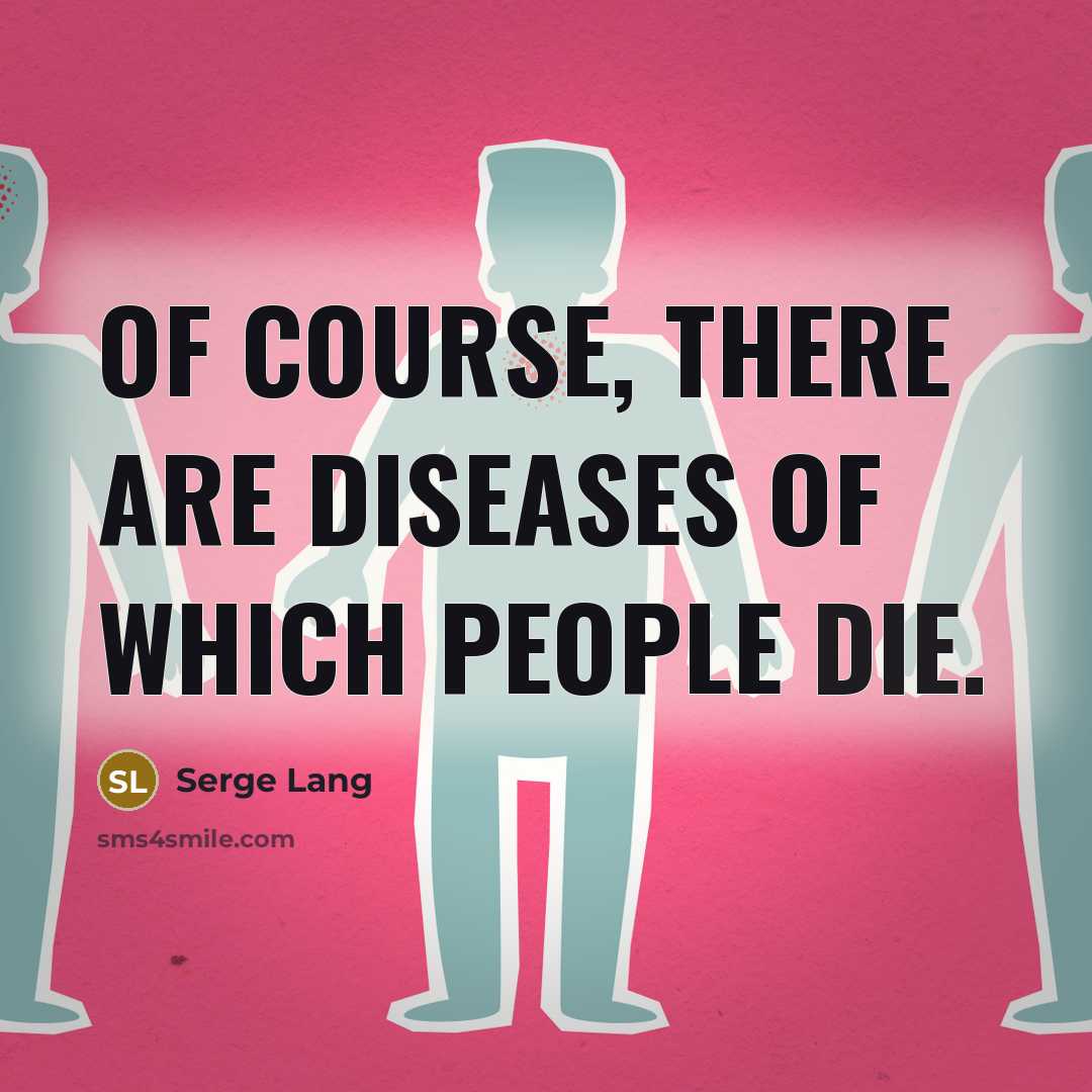 “Of course, there are diseases of which people die.” quote by Serge Lang