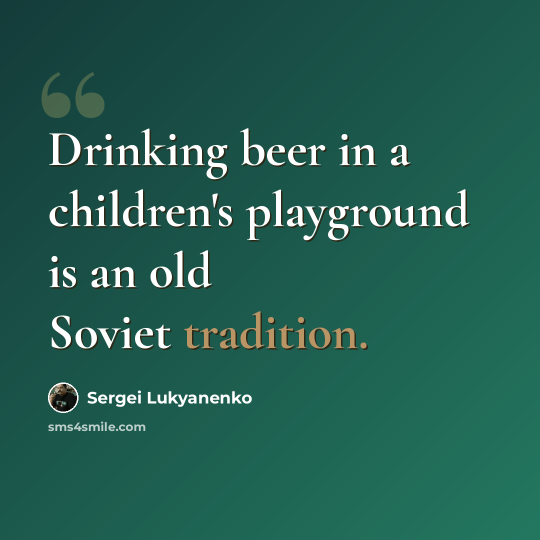 “Drinking beer in a children's playground is an old Soviet tradition.” quote by Sergei Lukyanenko