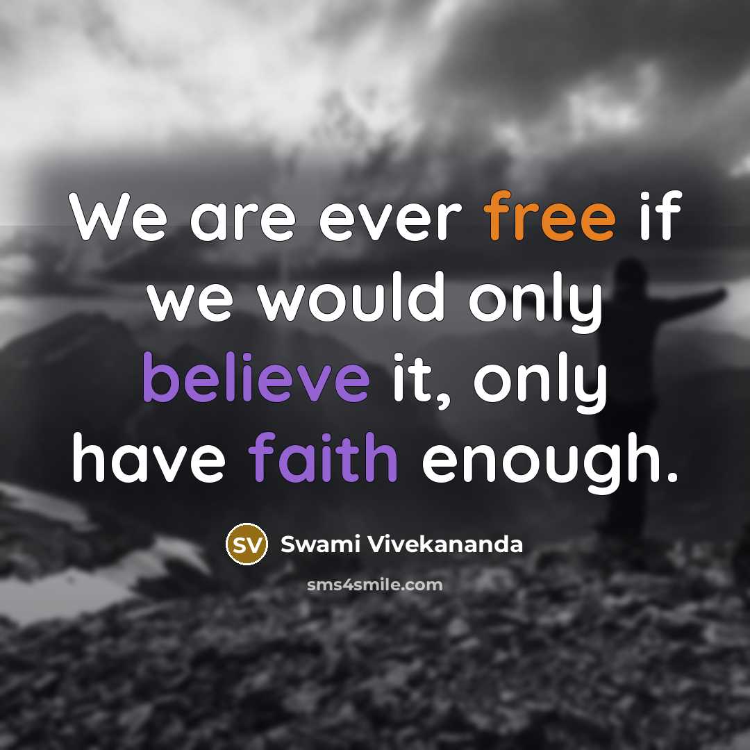“We are ever free if we would only believe it, only have faith enough.” quote by Swami Vivekananda