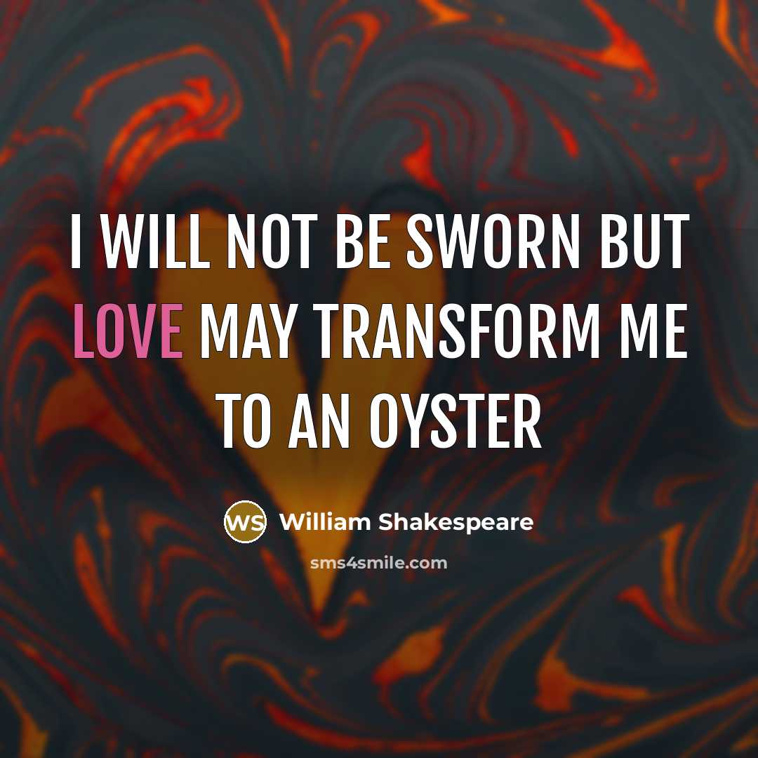 “I will not be sworn but love may transform me to an oyster” quote by William Shakespeare