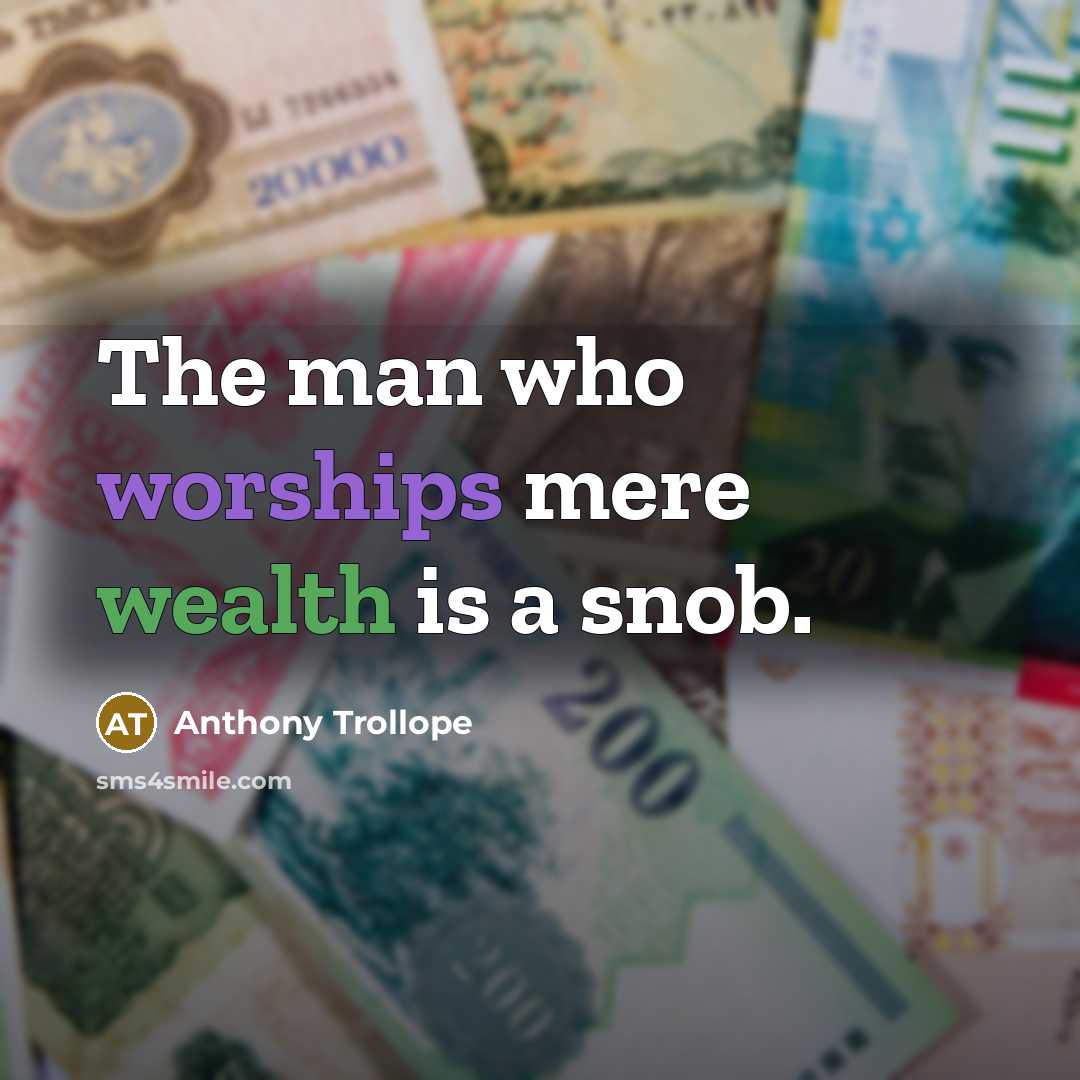 “The man who worships mere wealth is a snob.” quote by Anthony Trollope