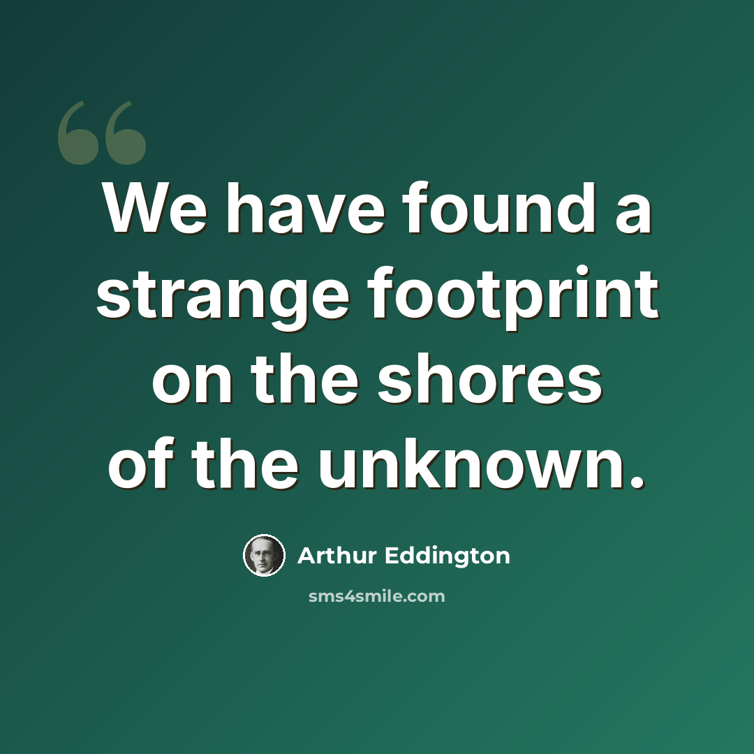 “We have found a strange footprint on the shores of the unknown.” quote by Arthur Eddington