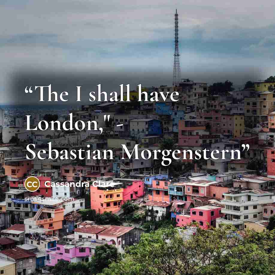“The I shall have London," - Sebastian Morgenstern” quote by Cassandra Clare