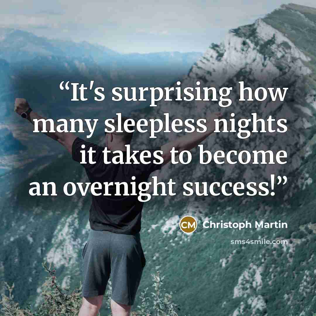 “It's surprising how many sleepless nights it takes to become an overnight success!” quote by Christoph Martin