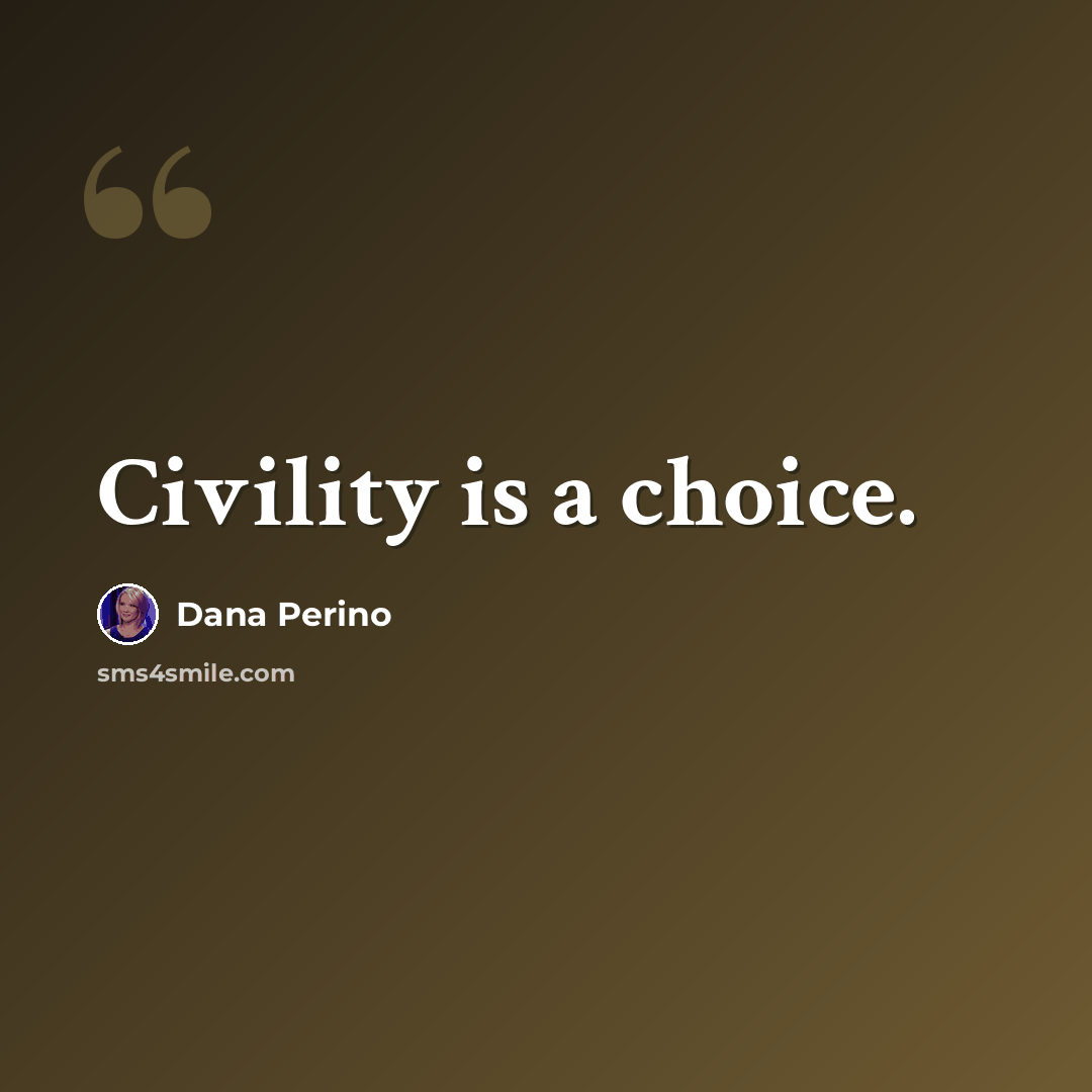 “Civility is a choice.” quote by Dana Perino