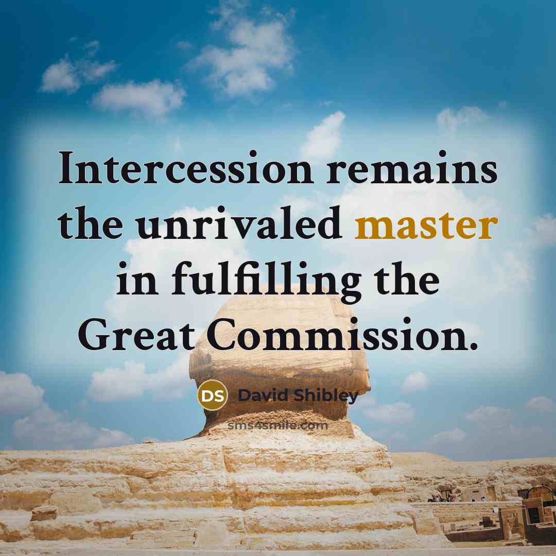 “Intercession remains the unrivaled master in fulfilling the Great Commission.” quote by David Shibley