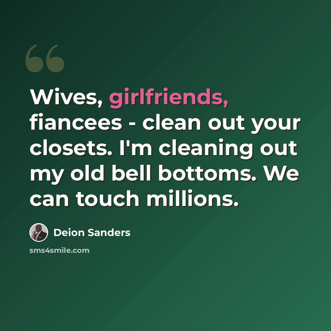 “Wives, girlfriends, fiancees - clean out your closets. I'm cleaning out my old bell bottoms. We can touch millions.” quote by Deion Sanders